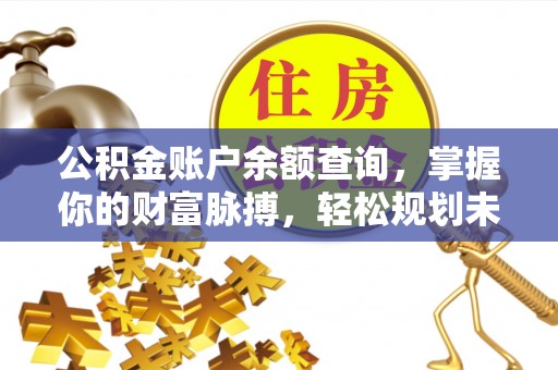 鄂伦春公积金账户余额查询，掌握你的财富脉搏，轻松规划未来