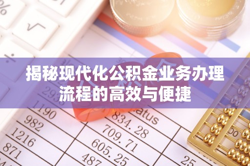 鄂伦春揭秘现代化公积金业务办理流程的高效与便捷