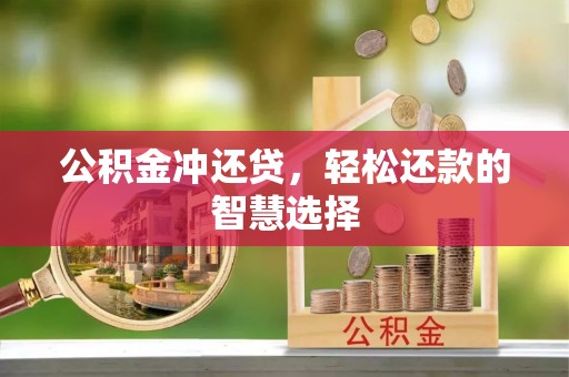 鄂伦春公积金冲还贷，轻松还款的智慧选择