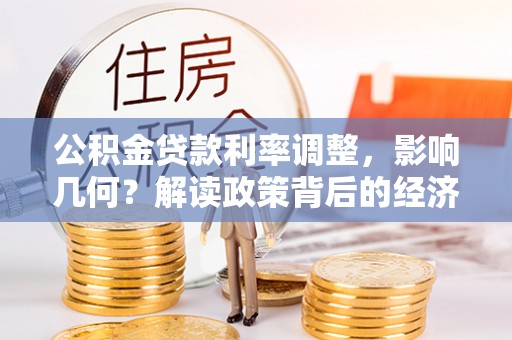 鄂伦春公积金贷款利率调整，影响几何？解读政策背后的经济逻辑