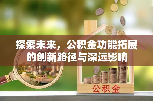 鄂伦春探索未来，公积金功能拓展的创新路径与深远影响