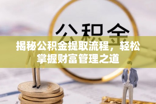 鄂伦春揭秘公积金提取流程，轻松掌握财富管理之道