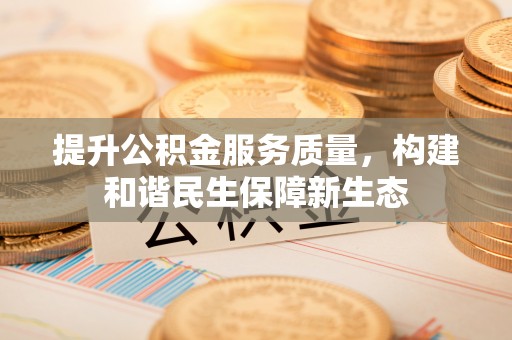 鄂伦春提升公积金服务质量，构建和谐民生保障新生态