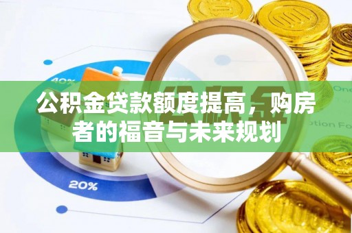 鄂伦春公积金贷款额度提高，购房者的福音与未来规划
