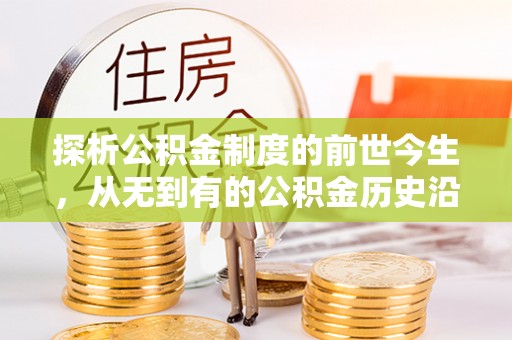 鄂伦春探析公积金制度的前世今生，从无到有的公积金历史沿革解析