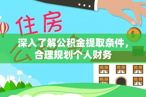 鄂伦春深入了解公积金提取条件，合理规划个人财务