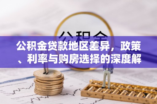 鄂伦春公积金贷款地区差异，政策、利率与购房选择的深度解析