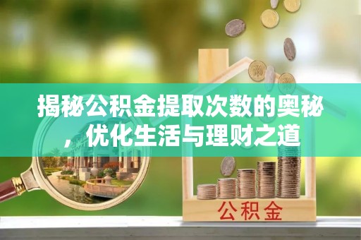 鄂伦春揭秘公积金提取次数的奥秘，优化生活与理财之道