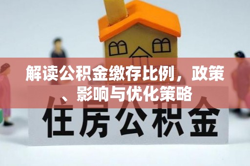 鄂伦春解读公积金缴存比例，政策、影响与优化策略