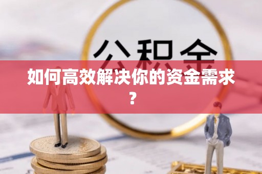鄂伦春如何高效解决你的资金需求？