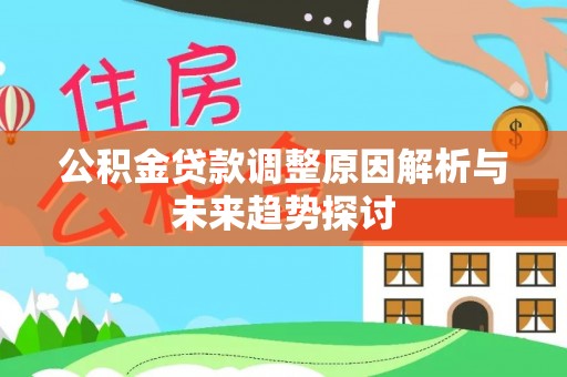 鄂伦春公积金贷款调整原因解析与未来趋势探讨