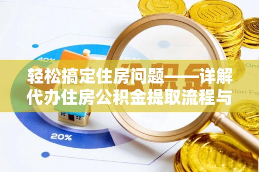 鄂伦春轻松搞定住房问题——详解代办住房公积金提取流程与技巧