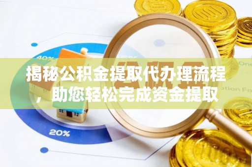 鄂伦春揭秘公积金提取代办理流程，助您轻松完成资金提取