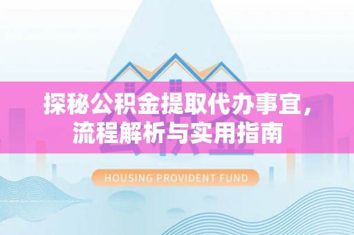 鄂伦春探秘公积金提取代办事宜，流程解析与实用指南