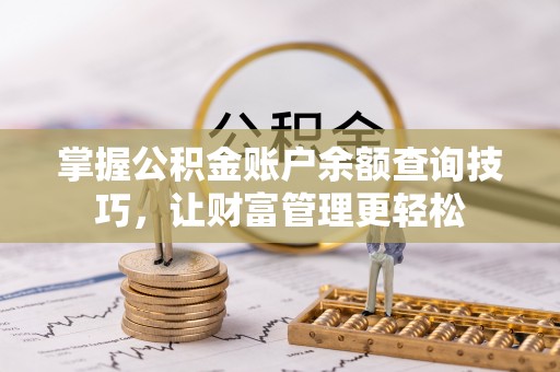 鄂伦春掌握公积金账户余额查询技巧，让财富管理更轻松