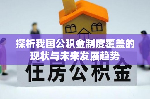 鄂伦春探析我国公积金制度覆盖的现状与未来发展趋势