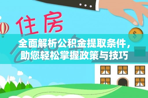 鄂伦春全面解析公积金提取条件，助您轻松掌握政策与技巧