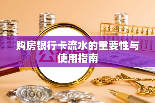 鄂伦春购房银行卡流水的重要性与使用指南