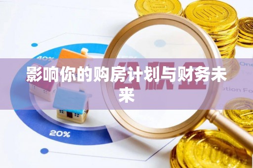 鄂伦春影响你的购房计划与财务未来