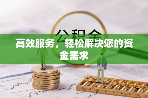 鄂伦春高效服务，轻松解决您的资金需求