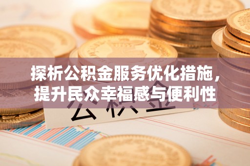 鄂伦春探析公积金服务优化措施，提升民众幸福感与便利性