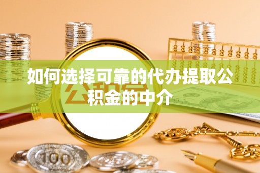 鄂伦春如何选择可靠的代办提取公积金的中介