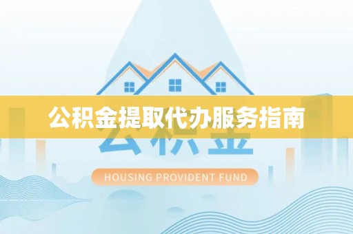 鄂伦春公积金提取代办服务指南