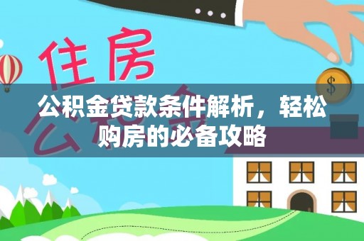 鄂伦春公积金贷款条件解析，轻松购房的必备攻略