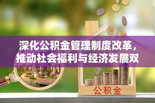 鄂伦春深化公积金管理制度改革，推动社会福利与经济发展双轨并行