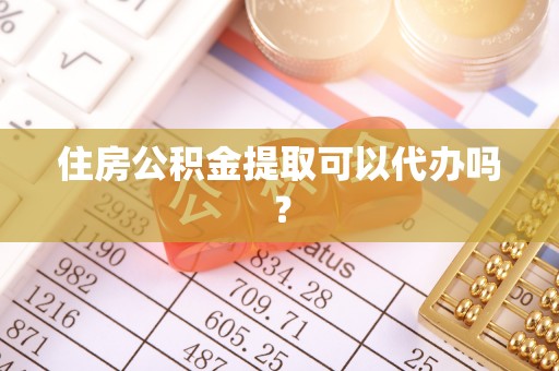 鄂伦春住房公积金提取可以代办吗？