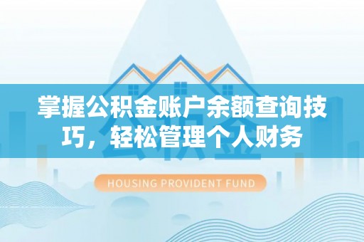 鄂伦春掌握公积金账户余额查询技巧，轻松管理个人财务