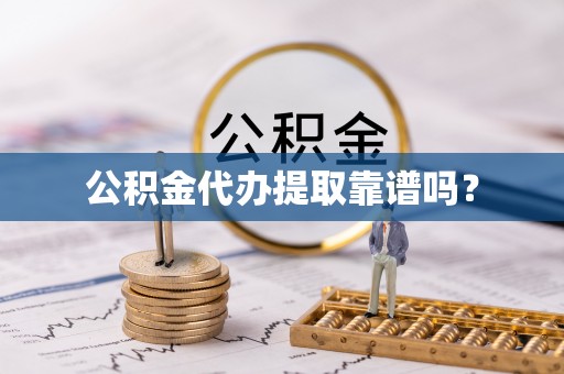 鄂伦春公积金代办提取靠谱吗？