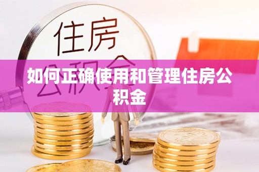 鄂伦春如何正确使用和管理住房公积金